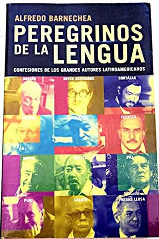 Peregrinos de la lengua: Confesiones de los grandes autores latinoamericanos