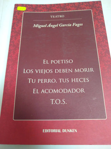 Teatro. El poetiso, los viejos deben morir. tu perro, tus heces. El acomodador. T.O.S