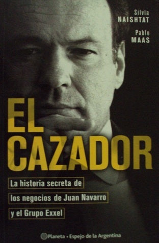 El Cazador: La Historia Secreta de Los Negocios de Juan Navarro y El Grupo Exxel