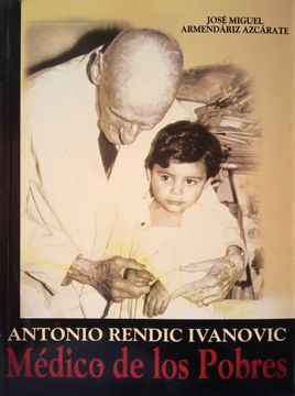 ANTONIO RENDIC IVANOVIC MEDICO DE LOS POBRES