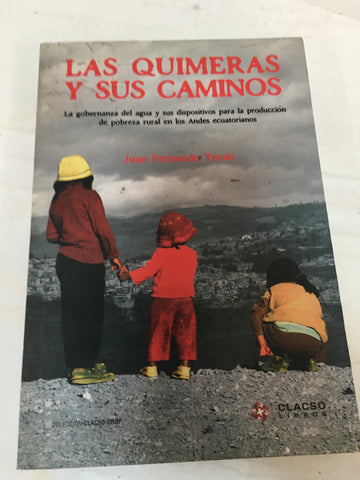 Las Quimeras y Sus Caminos: La Gobernanza del Agua y Sus Dispositivos Para La Produccion de Pobreza Rural En Los Andes Ecuatorianos