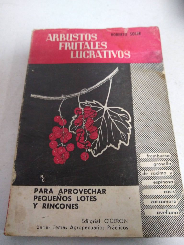 ARBUSTOS FRUTALES LUCRATIVOS. La explotación, en pequeña y gran escala, de las siguientes especies: frambueso, grosellero de racimo y de espinas, casis, zarzamora y avellano. Formas apoyadas para espacios reducidos. El cultivo de frutillas