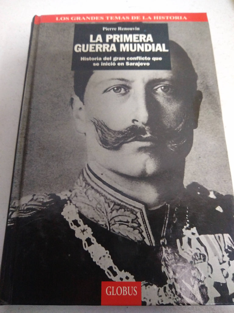 La Primera Guerra Mundial. Historia del Gran Conflicto Que Se Inició En Sarajevo
