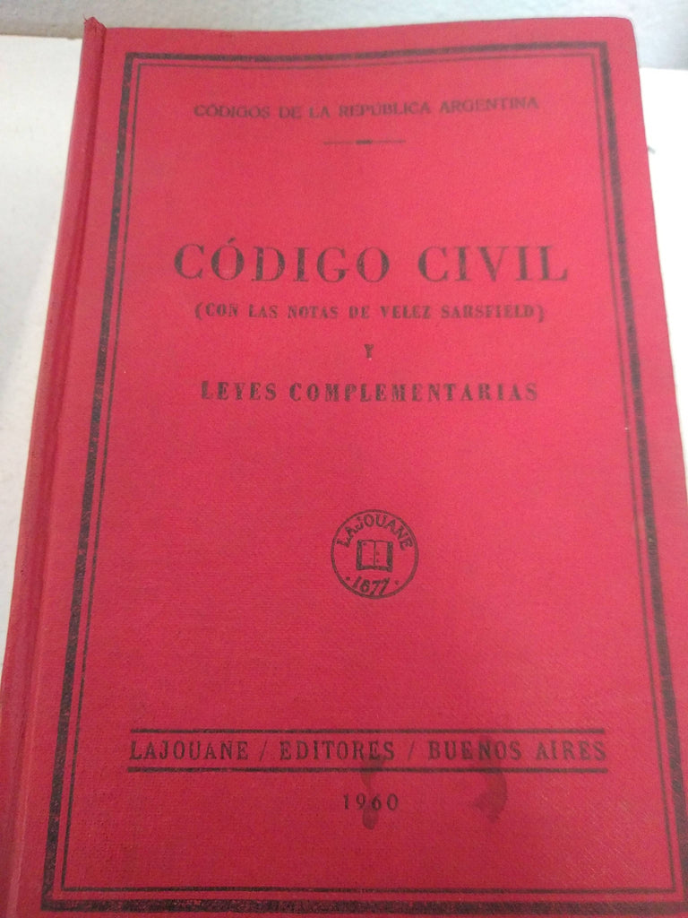 CODIGO CIVIL DE LA REPUBLICA ARGENTINA (CON LAS NOTAS DE VELEZ SARSFIELD) Y LEYES COMPLEMENTARIAS