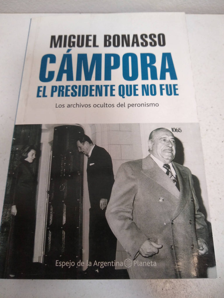 Campora El Presidente Que No Fue Los Archivos Ocultos Del P