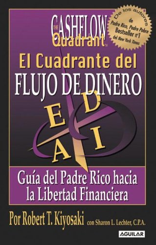 El Cuadrante del Flujo de Dinero: Guia del Padre Rico Hacia la Libertad Financiera