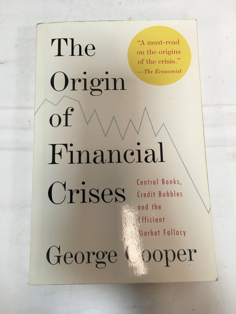 The Origin of Financial Crises: Central Banks, Credit Bubbles, and the Efficient Market Fallacy