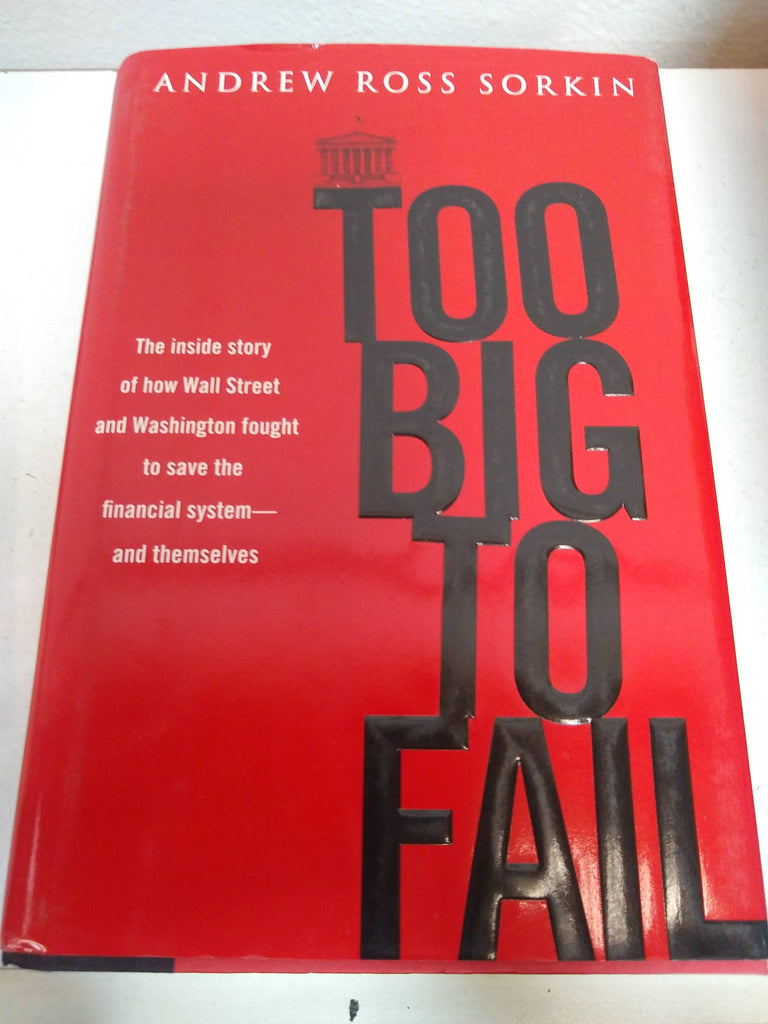 Too Big to Fail: The Inside Story of How Wall Street and Washington Fought to Save the Financial System---and Themselves