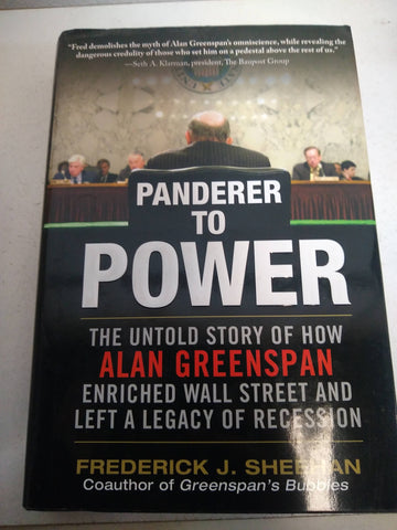 Panderer to Power: The Untold Story of How Alan Greenspan Enriched Wall Street and Left a Legacy of Recession