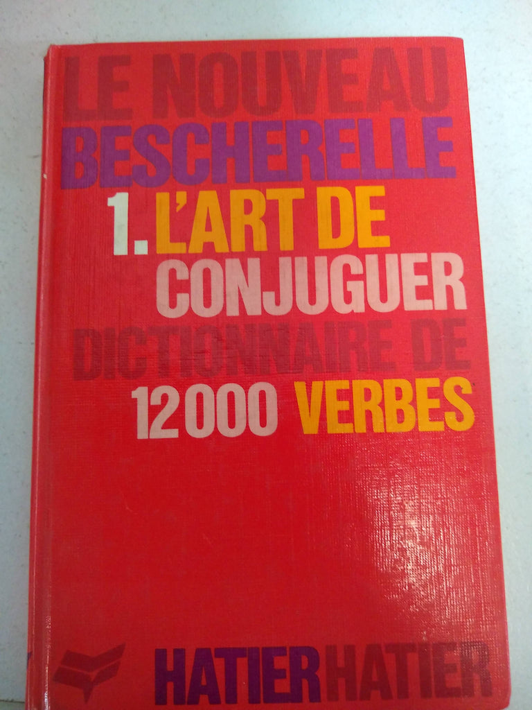 L'Art De Conjuguer: Dictionnaire De Douze Mille Verbes (Le Bescherelle)