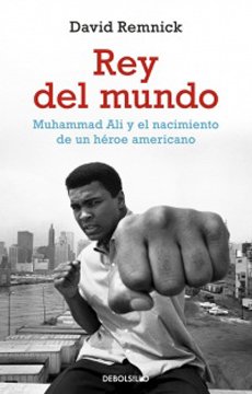 Rey Del Mundo. Muhammad Ali Y El Nacimiento De Un Heroe Americano