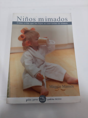 Niños mimados: Cómo evitar que los hijos se conviertan en tiranos (Primera edición)