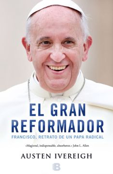 El gran reformador: Francisco, retrato de un Papa radical