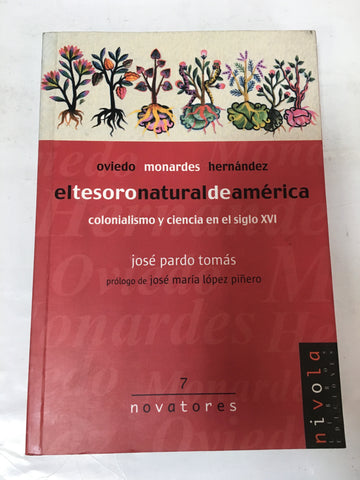 El tesoro natural de América. Oviedo, Monardes, Hernández. Colonialismo y ciencia en el siglo XVI (Primera edición)