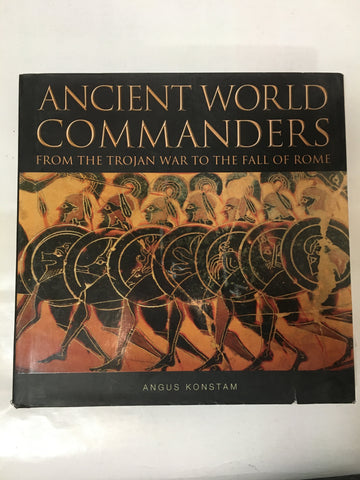 Ancient World Commanders: From the Trojan War to the Fall of Rome