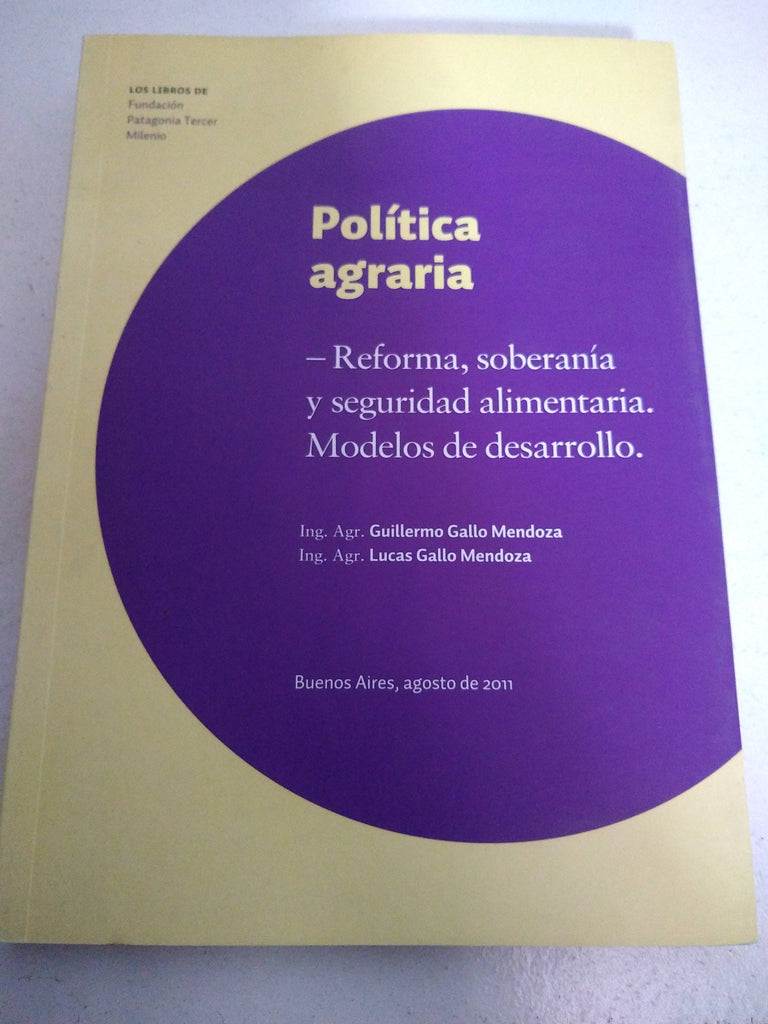 Política agraria : reforma, soberanía y seguridad alimentaria : modelos de desarrollo.-- ( Los libros de Fundación Patagonia Tercer Milenio )