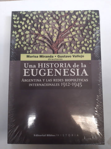 Una historia de la Eugenesia. Argentina y las redes biopoliticas Internacionales 1912 - 1945