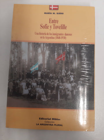 Entre Sofie y Tovelille, Una historia de los inmigrantes daneses en la Argentina (1848 - 1930)