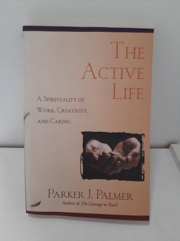 The Active Life: A Spirituality of Work, Creativity, and Caring