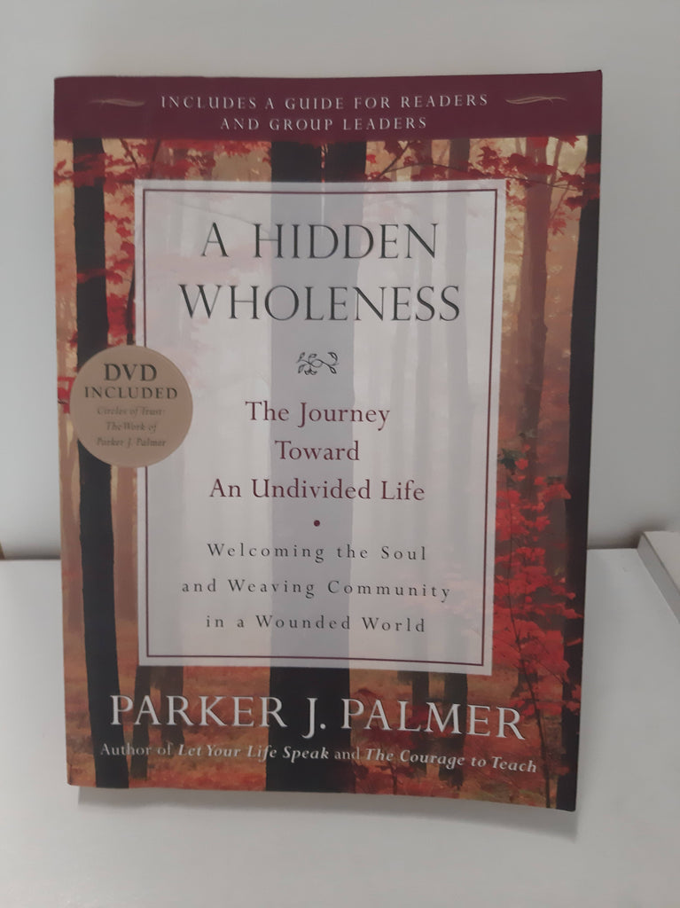 A Hidden Wholeness: The Journey Toward an Undivided Life