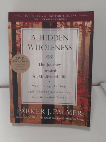 A Hidden Wholeness: The Journey Toward an Undivided Life