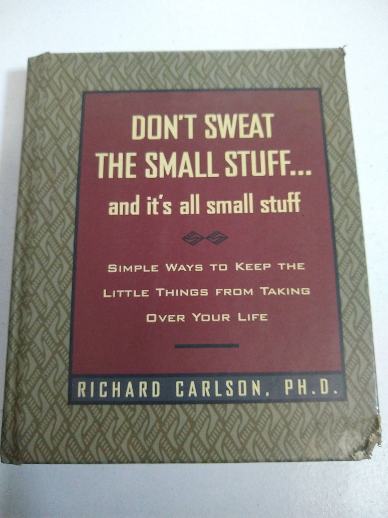 Don't Sweat the Small Stuff. : And It's All Small Stuff - Simple Ways to Keep the Little Things from Taking over Your Life