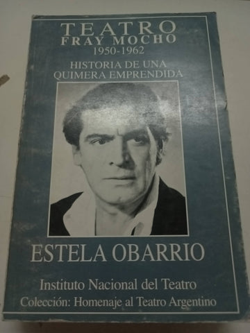 Teatro Fray Mocho : 1950-1962 : historia de una quimera emprendida.-- ( Homenaje al teatro argentino )