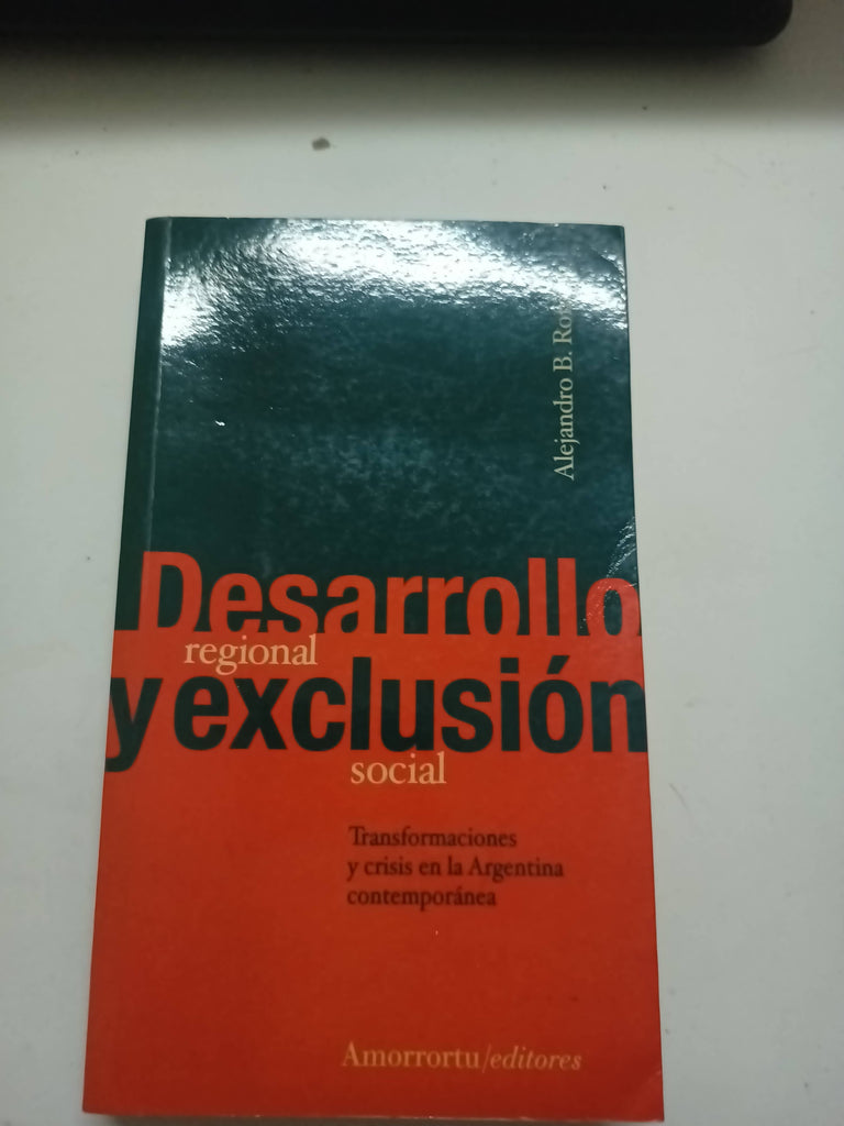 Desarrollo regional y exclusión social: Transformaciones y crisis en la Argentina contemporánea