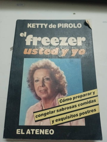 EL FREEZER, USTED Y YO : CÓMO PREPARAR Y CONGELAR SABROSAS COMIDAS Y EXQUISITOS POSTRES