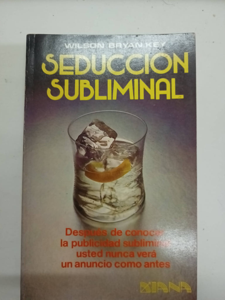 Seducción Subliminal. Después De Conocer La Publicidad Usted Nunca Verá Un Anuncio Como Antes