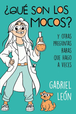 ¿Qué Son Los Mocos? : Y Otras Preguntas Raras Que Hago Aveces