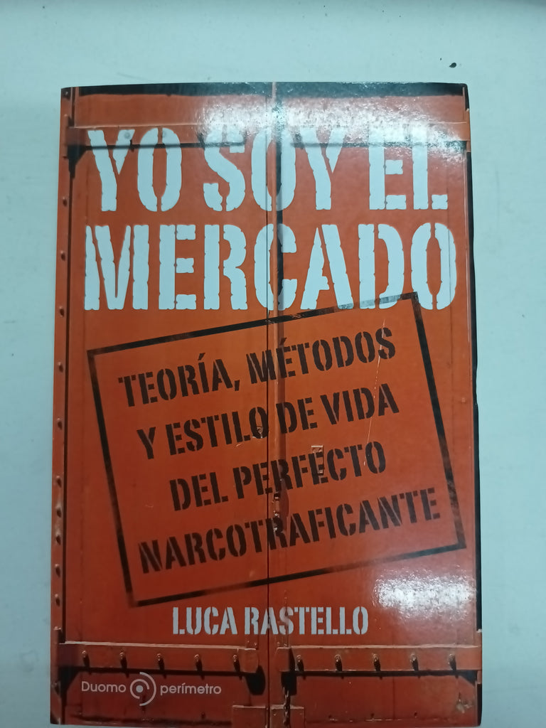 Yo soy el Mercado. Teoría, métodos y estilo de vida del perfecto narcotraficante