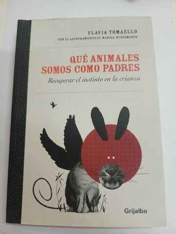 Qué Animales Somos Como Padres. Recuperar El Instinto De La Crianza