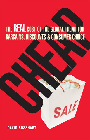 Cheap: The Real Cost of the Global Trend for Bargains, Discounts & Consumer Choice