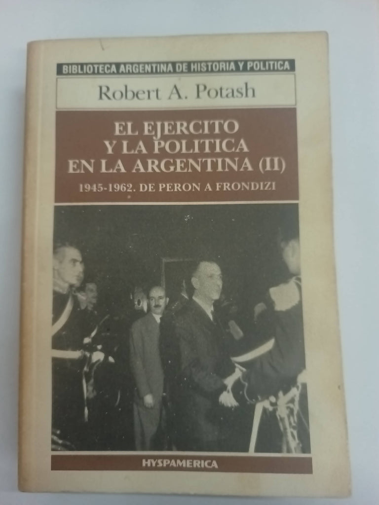 El ejercito y la politica en la Argentina (II) 1945-1962 de Peron a Frondizi