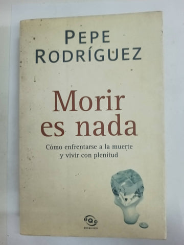 Morir es nada cómo enfrentarse a la muerte y vivir con plenitud