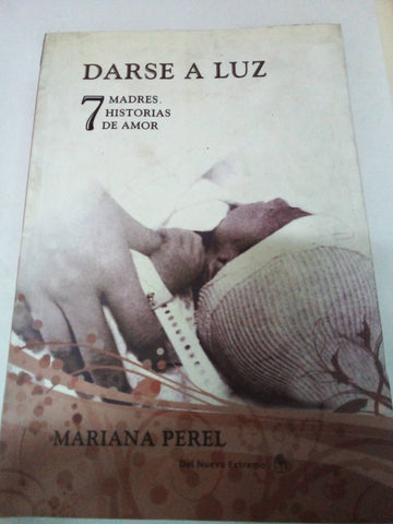 Darse a luz. 7 madres. 7 historias de amor