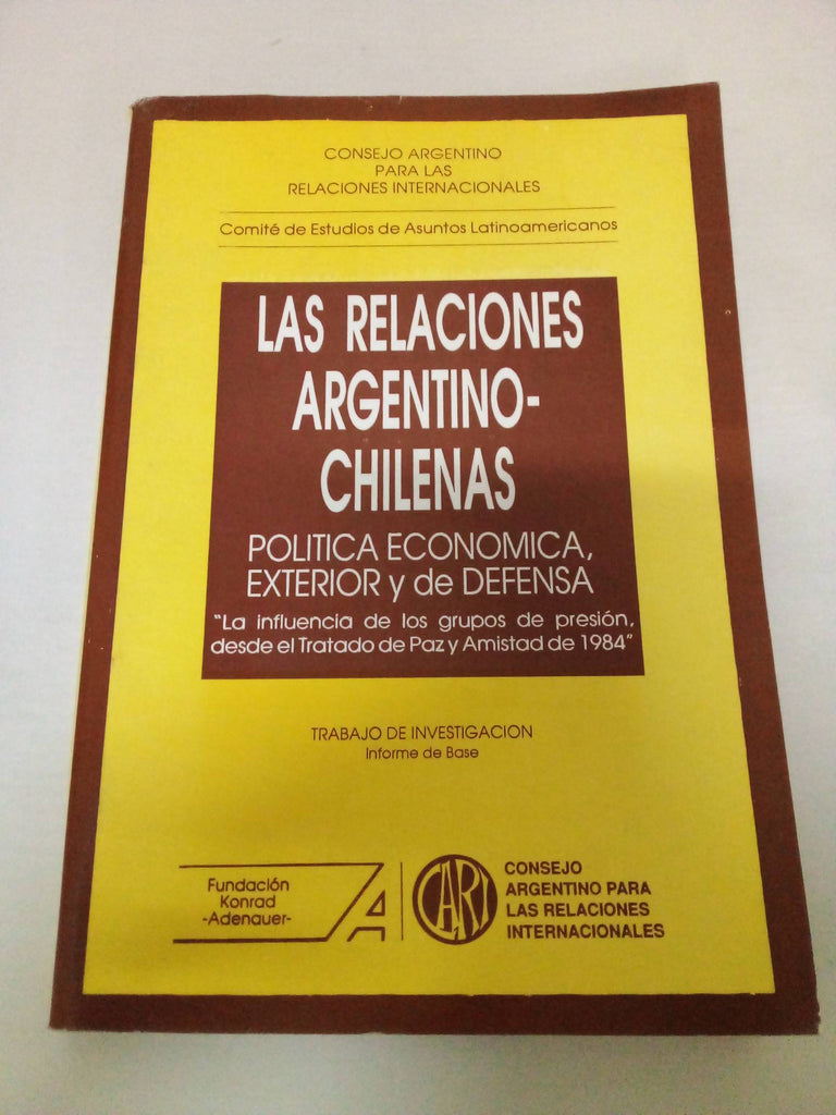 Las relaciones argentino-chilenas: Política económica, exterior y de defensa : la influencia de los grupos de presión, desde el Tratado de paz y ... informe de base