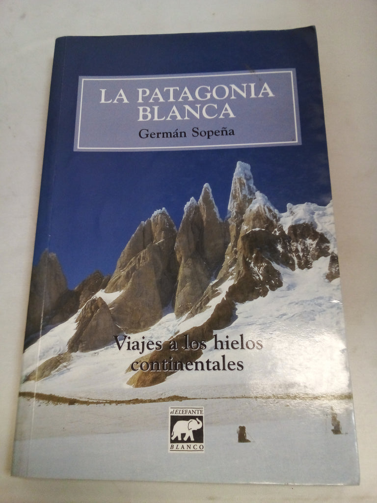 La Patagonia Blanca: Viajes A los Hielos Continentales