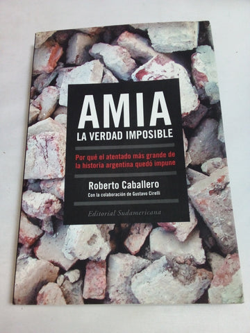 AMIA, La Verdad Imposible/ AMIA, the Impossible Truth: Porque el atentado mas grande de la historia argentina quedo impune