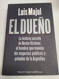 El Dueno: La historia secreta de Nestor Kirchner, el Hombre que Maneja los Negocios Publicos y Privados de la Argentina