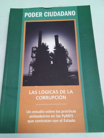 Las Logicas de La Corrupcion: Un Estudio Sobre Las Practicas Antisoborno En Las Pymes Que Contratan Con El Estado En La Argentina