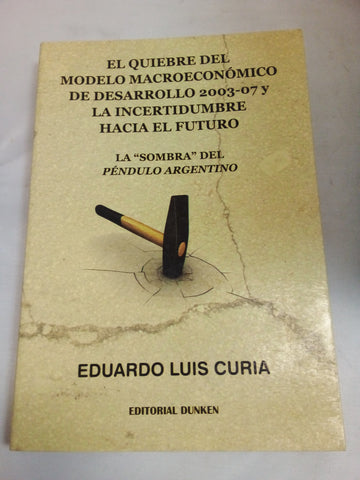 El Quiebre del Modelo Macroeconómico de desarrollo 2003-2007 y la Incertidumbre hacia el Futuro. La "Sombra" del Péndulo Argentino