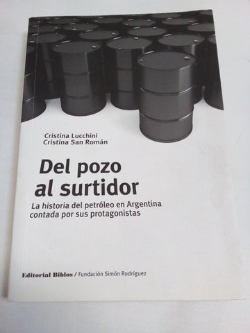 Del pozo al surtidor. La historia del petróleo en Argentina contada por sus protagonistas