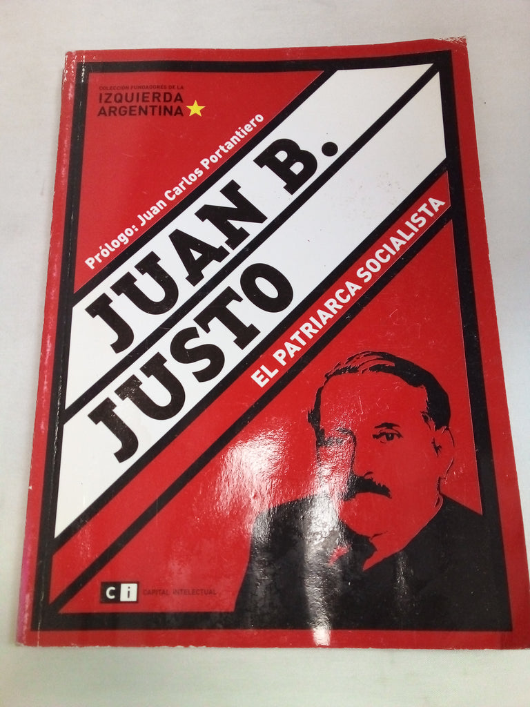 Juan B. Justo: El Patriarca Socialista/ the Socialist Patriarch