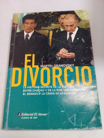 El Divorcio: La Historia Secreta de La Ruptura Entre Chacho y de La Rua, Las Coimas En El Senado y La Crisis En La Alianza (Claves de Hoy) (Spanish Edition)