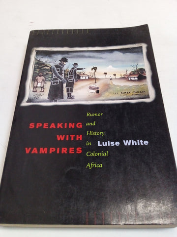 Speaking with Vampires: Rumor and History in Colonial Africa