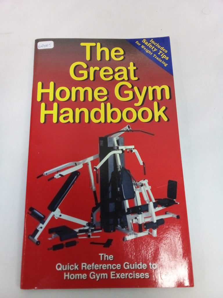 The Great Home Gym Handbook : A Quick Reference Guide to Home Gym Exercises