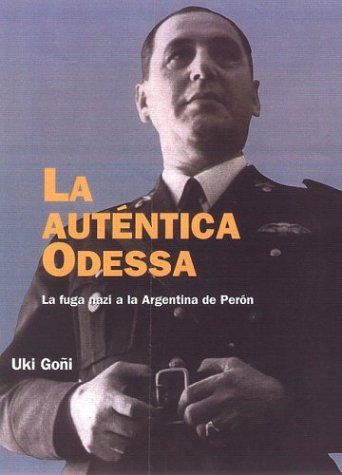 La Autentica Odessa: La Fuga Nazi a la Argentina De Peron