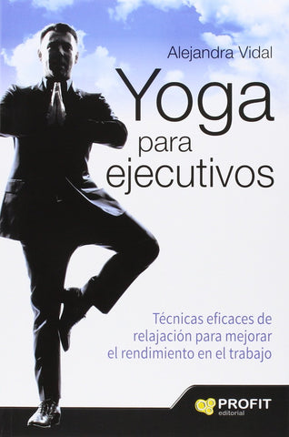 Yoga para ejecutivos: Técnicas eficaces de relajación para mejorar el rendimiento en el trabajo